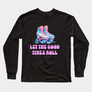 Let the good times roll, roller skate . Long Sleeve T-Shirt